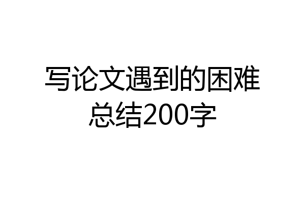 写论文遇到的困难总结200字