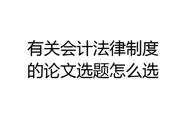 有关会计法律制度的论文选题怎么选