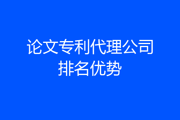 论文专利代理公司排名优势