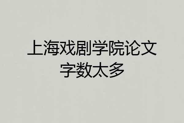上海戏剧学院论文字数太多