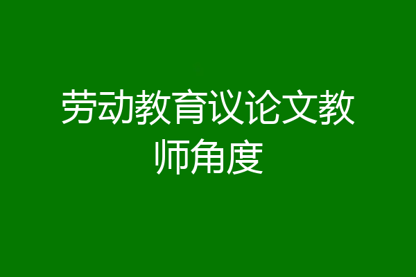 劳动教育议论文教师角度