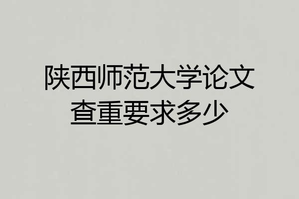 陕西师范大学论文查重要求多少