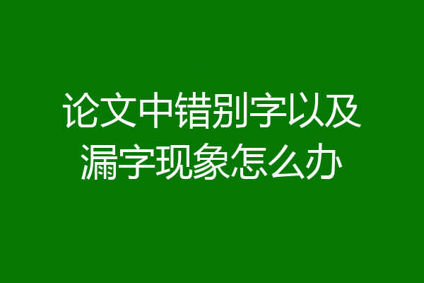 论文中错别字以及漏字现象怎么办