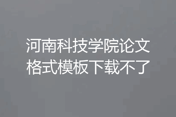 河南科技学院论文格式模板下载不了