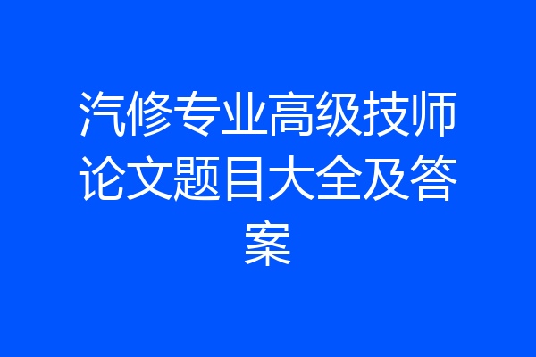 汽修专业高级技师论文题目大全及答案