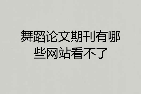 舞蹈论文期刊有哪些网站看不了