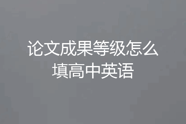 论文成果等级怎么填高中英语