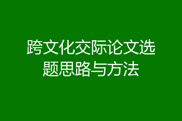 跨文化交际论文选题思路与方法