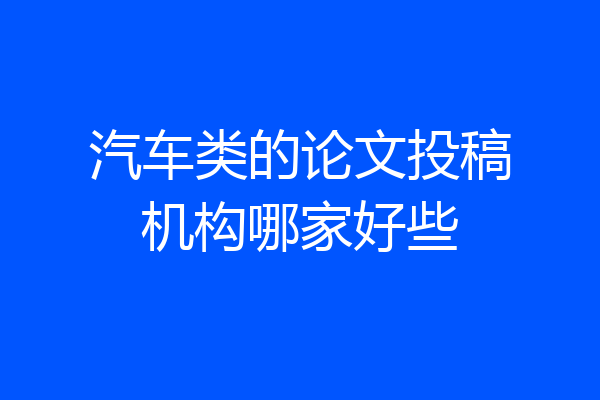 汽车类的论文投稿机构哪家好些