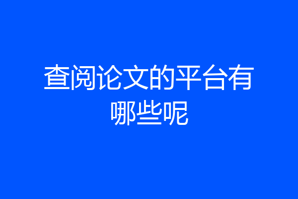 查阅论文的平台有哪些呢