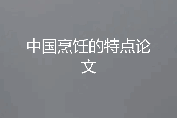 中国烹饪的特点论文