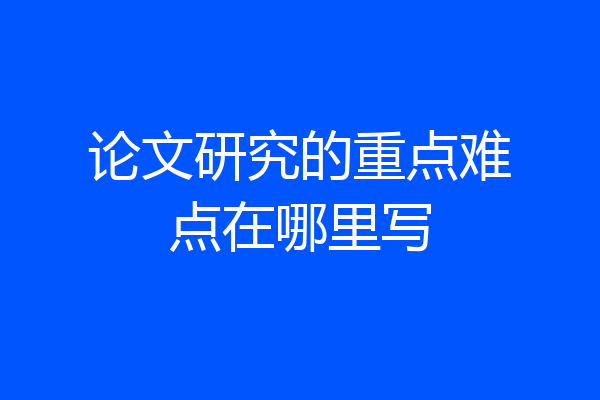 论文研究的重点难点在哪里写