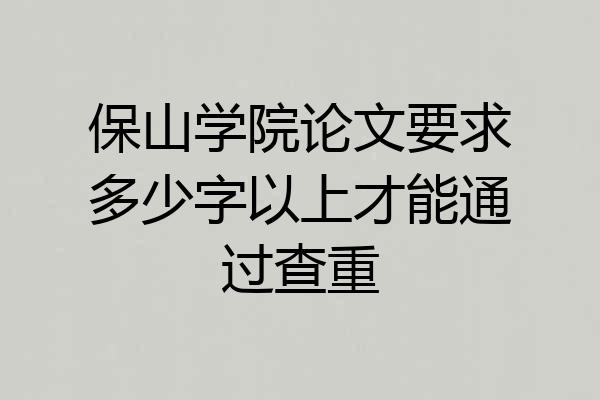 保山学院论文要求多少字以上才能通过查重