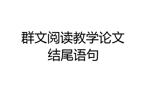 群文阅读教学论文结尾语句
