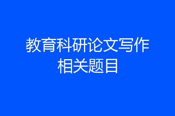 教育科研论文写作相关题目