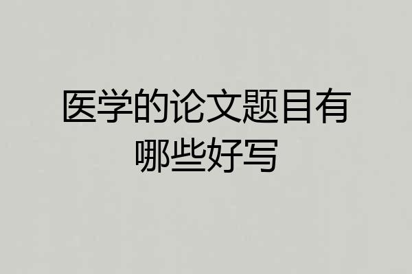 医学的论文题目有哪些好写