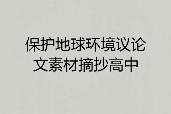 保护地球环境议论文素材摘抄高中