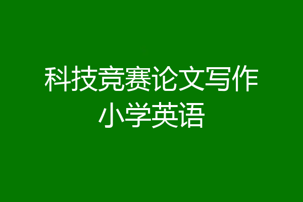 科技竞赛论文写作小学英语