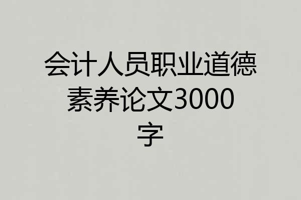 会计人员职业道德素养论文3000字