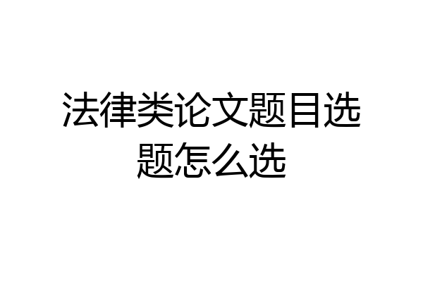 法律类论文题目选题怎么选