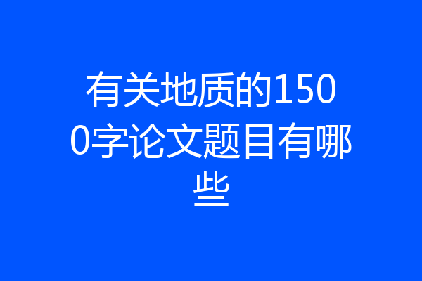 有关地质的1500字论文题目有哪些