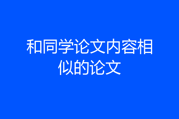 和同学论文内容相似的论文