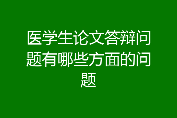 医学生论文答辩问题有哪些方面的问题