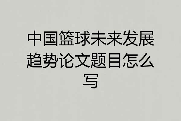 中国篮球未来发展趋势论文题目怎么写