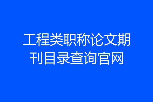 工程类职称论文期刊目录查询官网