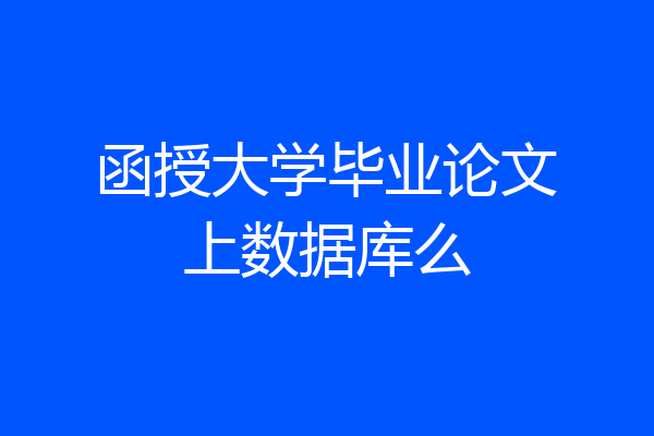 函授大学毕业论文上数据库么