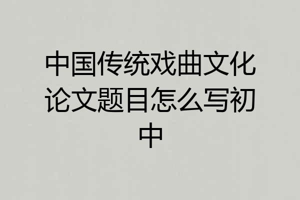 中国传统戏曲文化论文题目怎么写初中