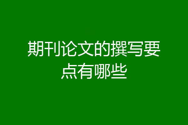 期刊论文的撰写要点有哪些