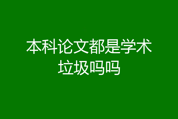 本科论文都是学术垃圾吗吗