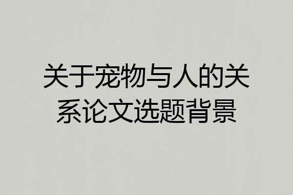 关于宠物与人的关系论文选题背景