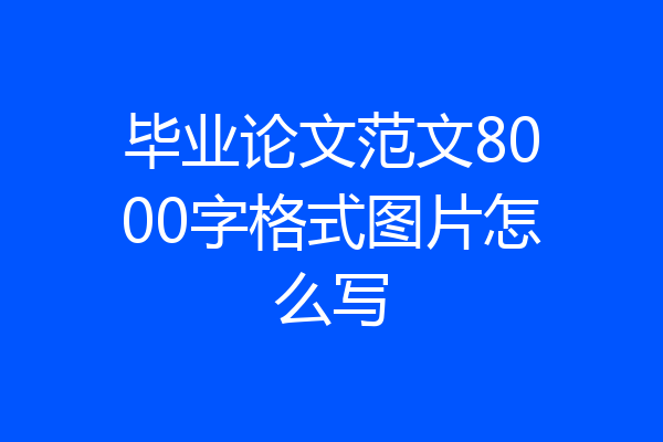 毕业论文范文8000字格式图片怎么写