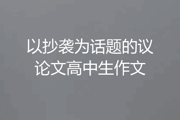 以抄袭为话题的议论文高中生作文