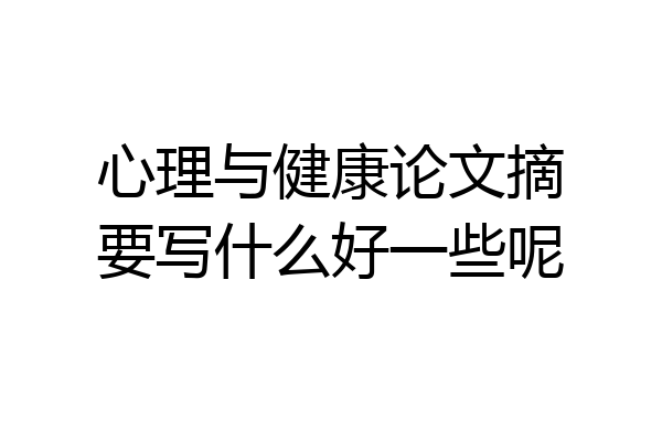 心理与健康论文摘要写什么好一些呢