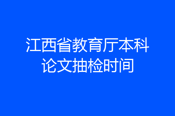 江西省教育厅本科论文抽检时间