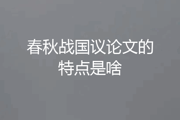 春秋战国议论文的特点是啥
