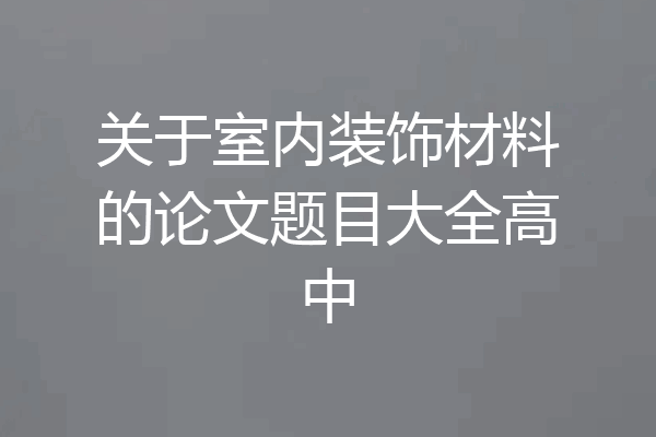 关于室内装饰材料的论文题目大全高中