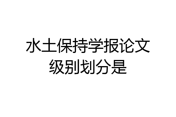 水土保持学报论文级别划分是