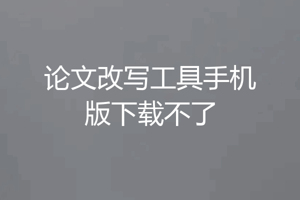 论文改写工具手机版下载不了