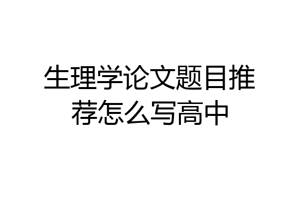 生理学论文题目推荐怎么写高中