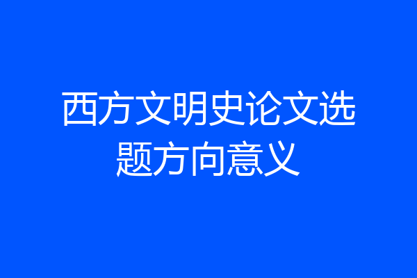 西方文明史论文选题方向意义