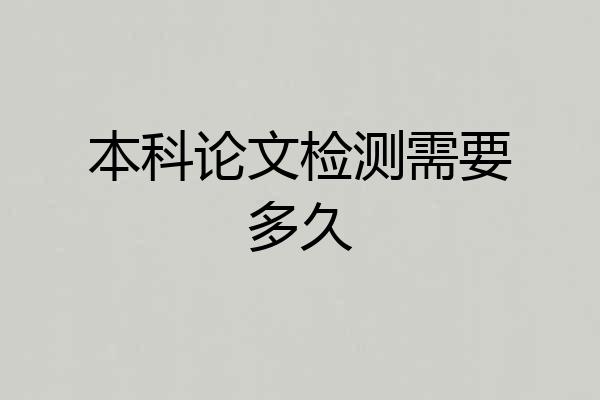 本科论文检测需要多久