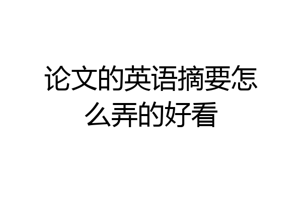 论文的英语摘要怎么弄的好看