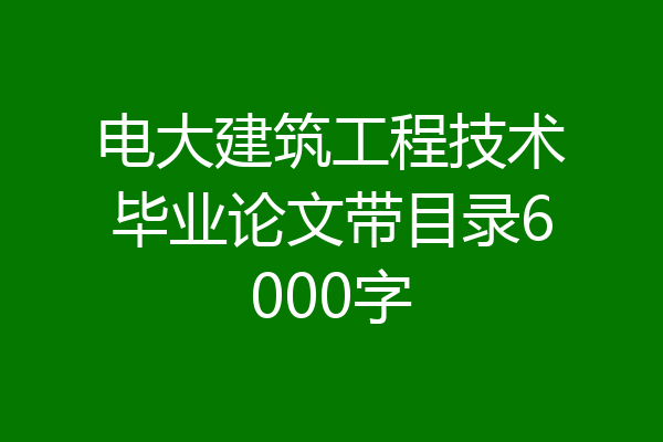 电大建筑工程技术毕业论文带目录6000字