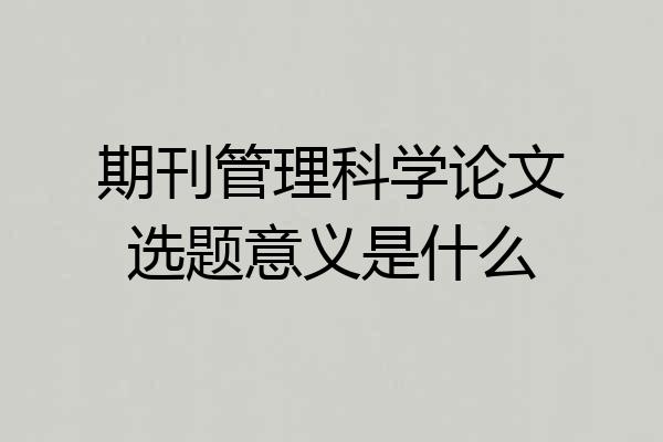 期刊管理科学论文选题意义是什么