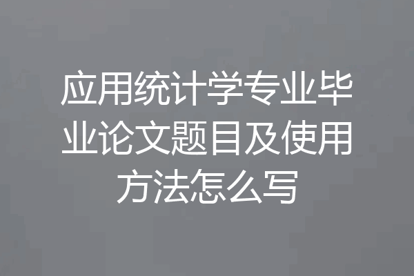 应用统计学专业毕业论文题目及使用方法怎么写