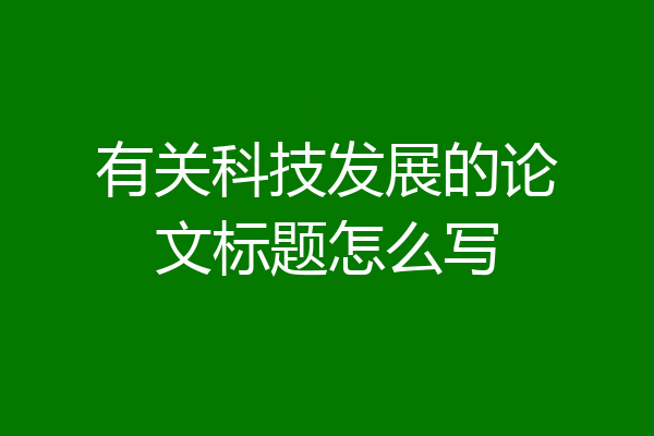 有关科技发展的论文标题怎么写